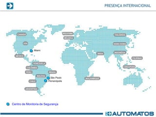 PRESENÇA INTERNACIONAL




               Miami




                           São Paulo
                         Florianópolis




Centro de Monitoria de Segurança
 