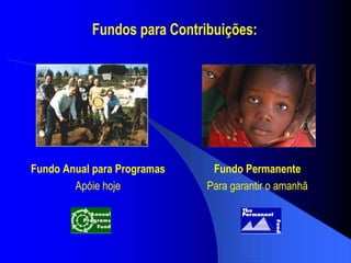 Fundo Anual para Programas Apóie hoje Fundo Permanente Para garantir o amanhã 