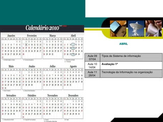 ABRIL Tecnologia da Informação na organização Aula 11 28/04  Avaliação 1ª   Aula 10 14/04  Tipos de Sistema de informação  Aula 09 07/04 