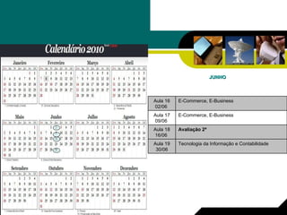 JUNHO Avaliação 2ª   Aula 18 16/06  Tecnologia da Informação e Contabilidade Aula 19 30/06 E-Commerce, E-Business Aula 17 09/06  E-Commerce, E-Business Aula 16 02/06  