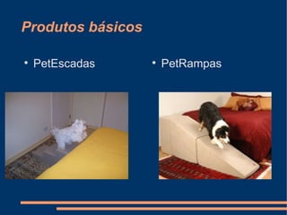 Produtos básicos


PetEscadas



PetRampas

 