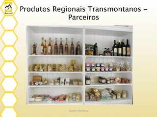 Produtos Regionais Transmontanos -
             Parceiros




             Sandra Barbosa
 
