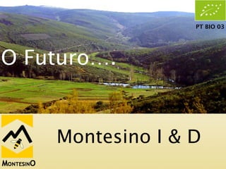 PT BIO 03




O Futuro….


    Montesino I & D
 