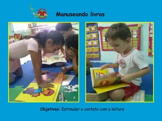 Manuseando livros




Objetivos: Estimular o contato com a leitura
 