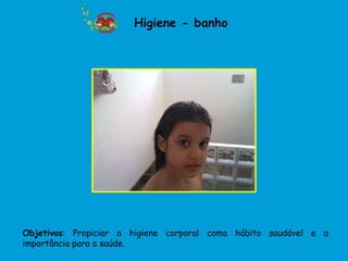 Higiene - banho




Objetivos: Propiciar a higiene corporal como hábito saudável e a
importância para a saúde.
 