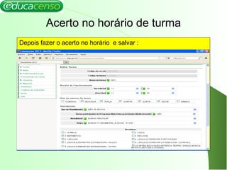 Acerto no horário de turma
Depois fazer o acerto no horário e salvar :
 