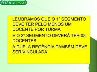 LEMBRAMOS QUE O 1º SEGMENTO
DEVE TER PELO MENOS UM
DOCENTE POR TURMA
E O 2º SEGMENTO DEVERÁ TER 08
DOCENTES.
A DUPLA REGÊNCIA TAMBÉM DEVE
SER VINCULADA
5
 