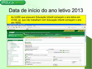 Data de início do ano letivo 2013
As UUEE que possuem Educação Infantil começam o ano letivo em
01/02, as que não trabalham com Educação Infantil começam o ano
em 18/02 .
 