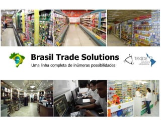 Brasil Trade Solutions
Uma linha completa de inúmeras possibilidades

1

 