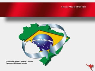 Área de Atuação Nacional

Transferências para todas as Capitais
E algumas cidades do interior

 