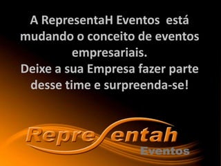 A RepresentaH Eventos está
mudando o conceito de eventos
empresariais.
Deixe a sua Empresa fazer parte
desse time e surpreenda-se!
 