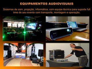 Sistemas de som, projeção, informática, com equipe técnica para suporte full
time de seu evento com transporte, montagem e operação.
 