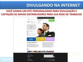 DIVULGANDO NA INTERNET
   VOCÊ GANHA UM SITE PERSONALIZADO PARA DIVULGAÇÃO E
CAPTAÇÃO DE NOVOS DISTRIBUIDORES PARA SUA REDE DE TRABALHO
 