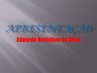 Eduardo Bertolino da Silva
 