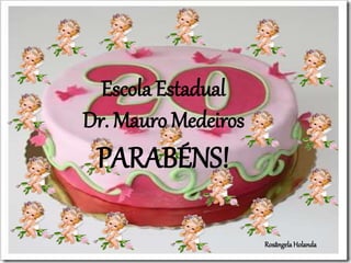 Rosângela Holanda
Escola Estadual
Dr. Mauro Medeiros
PARABÉNS!
 