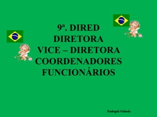 9ª. DIRED
DIRETORA
VICE – DIRETORA
COORDENADORES
FUNCIONÁRIOS
Rosângela Holanda
 