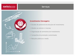Investimento Estrangeiro
• Estudos de potencial de atracção de investimento
• Missões ao exterior e inversas
• Organização de seminários de investimento
• Campanhas de promoção customizadas
• Relações públicas e media
 