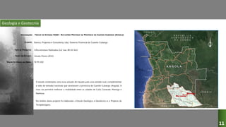 Geologia e Geotecnia
TRECHO DE ESTRADA N160 – RIO LOMBA-MAVINGA NA PROVÍNCIA DO CUANDO-CUBANGO (ANGOLA)
Soenco, Projectos e Consultoria, Lda./ Governo Provincial do Cuando-Cubango
Infra-estrutura Rodovária (1x2 vias, 80+63 km)
Estudo Prévio (2015)
O estudo contemplou uma nova solução de traçado para uma estrada rural, complememtar
à rede de estradas nacionais que atravessam a província de Cuando-Cubango (Angola). A
nova via permitirá melhorar a mobilidade entre as cidades de Cuito Canavale, Mavinga e
Nankova.
No âmbito deste projecto foi elaborado o Estudo Geológico e Geotécnico e o Projecto de
Terraplenagens.
50 M USD
DESIGNAÇÃO:
TIPO DE PROJECTO:
FASES DO ESTUDO:
VALOR ESTIMADO DA OBRA:
CLIENTE:
11
 