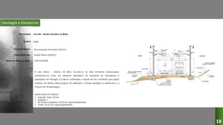 Geologia e Geotecnia
LOTE 4A – AVEIRO /CELORICO DA BEIRA
RAVE
Infra-estrutura Ferroviária (110 km)
Estudo Prévio (2010/11)
O eixo Aveiro - Celorico da Beira inscreve-se na rede ferroviária transeuropeia,
constituindo-se como um elemento estratégico do transporte de mercadorias e
passageiros em Portugal. O projecto contemplou o estudo de oito corredores para quatro
cenários. No âmbito deste projecto foi elaborado o Estudo Geológico e Geotécnico e o
Projecto de Terraplenagens.
Dados Gerais do Projecto:
 Extensão Total: 110 km
 Estações: 2
 Nº Pontes e Viadutos: 44 (23 km, aproximadamente)
 Túneis: 20 (21 km, aproximadamente)
1700 M EUROS
DESIGNAÇÃO:
CLIENTE:
TIPO DE PROJECTO:
FASES DO ESTUDO:
VALOR ESTIMADO DA OBRA:
19
 