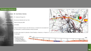 Geologia e Geotecnia
IP5 – VILAR FORMOSO / FRONTEIRA
EP – Estradas de Portugal, S.A.
Infra-estrutura Rodoviária (2x2 vias, 4 km)
Projecto de Execução (2009)
O lanço do Itinerário Principal 5 entre Vilar Formoso e a fronteira tem uma extensão de 4
km, atravessando o concelho de Almeida no distrito da Guarda.
No âmbito deste projecto foi elaborado o Estudo Geológico e Geotécnico e o Projecto de
Terraplenagens.
Dados Gerais do Projecto:
 Extensão Total: 4 km
 Nº de Nós de Ligação: 1
 Nº de Pontes e Viadutos: 1
 Nº Obras de Arte Correntes: 3
10 M EUROS
DESIGNAÇÃO:
CLIENTE:
TIPO DE PROJECTO:
FASES DO ESTUDO:
VALOR ESTIMADO DA OBRA:
24
 