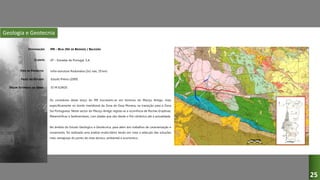 Geologia e Geotecnia
IP8 – BEJA (NÓ DE BRISSOS) / BALEIZÃO
EP – Estradas de Portugal, S.A.
Infra-estrutura Rodoviária (2x2 vias, 29 km)
Estudo Prévio (2009)
Os corredores deste lanço do IP8 inscrevem-se em terrenos do Maciço Antigo, mais
especificamente no bordo meridional da Zona de Ossa Morena, na transição para a Zona
Sul Portuguesa. Neste sector do Maciço Antigo regista-se a ocorrência de Rochas Eruptivas,
Metamórficas e Sedimentares, com idades que vão desde o Pré-câmbrico até à actualidade.
No âmbito do Estudo Geológico e Geotécnica, para além dos trabalhos de caracterização e
zonamento, foi realizada uma análise multicritério tendo em vista a selecção das soluções
mais vantajosas do ponto de vista técnico, ambiental e económico.
DESIGNAÇÃO:
CLIENTE:
TIPO DE PROJECTO:
FASES DO ESTUDO:
VALOR ESTIMADO DA OBRA: 55 M EUROS
25
 