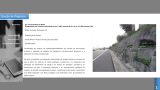 Gestão de Projectos
CLIENTE:
DESIGNAÇÃO:
TIPO DE PROJECTO:
FASES DO ESTUDO:
BRISA, Concessão Rodoviária, S.A.
Estabilização de Taludes
Estudo Prévio e Projecto de Execução (2015/2016)
A1 – AUTO-ESTRADA DO NORTE
ESTABILIZAÇÃO DOS TALUDES DE ESCAVAÇÃO AO KM 7+200 (SENTIDO N-S) E AO KM 12+250 (SENTIDO S-N)
Coordenação do projecto de estabilização/reabilitação dos taludes da auto-estrada,
incluindo a realização de trabalhos de topografia e reconhecimento geotécnico e a
elaboração do Dossier de Exploração.
De forma a possibiltar uma adequada caracterização da situação existente, mormente no
que se refere aos aspectos de índole geológica e geotécnica e ao diagnóstico das
patologias do revestimento do talude e do sistema de drenagem, procedeu-se ao
levantamento de toda a informação disponível e ao reconhecimento geológico de
superfíce. As soluções de estabilização incluíram: reperfilamento dos taludes; revestimento
com betão projectado com fibras; pregagens auto-perfurantes; muro de gravidade em
betão ciclópico.
VALOR ESTIMADO DA OBRA: 540 000 EUROS
1
 