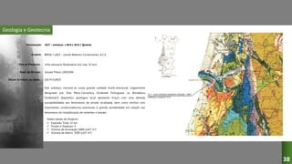 Geologia e Geotecnia
A17 – LOURIÇAL / A14 E A14 / QUIAIOS
BRISA / LACE – Litoral Atlântico Construtores, A.C.E.
Infra-estrutura Rodoviária (2x2 vias, 32 km)
Estudo Prévio (2003/04)
DESIGNAÇÃO:
CLIENTE:
TIPO DE PROJECTO:
FASES DO ESTUDO:
VALOR ESTIMADO DA OBRA:
Este sublanço inscreve-se numa grande unidade morfo-estrutural, vulgarmente
designada por Orla Meso-Cenozóica Ocidental Portuguesa ou Bordadura
Ocidental.O dispositivo geológico local apresenta troços com uma elevada
susceptibilidade aos fenómenos de erosão localizada, bem como trechos com
importantes condicionalismos estruturais e grande sensibilidade em relação aos
fenómenos de instabilização de vertentes e taludes.
100 M EUROS
38
Dados Gerais do Projecto:
 Extensão Total: 32 km
 Pontes e Viadutos: 4
 Volume de Escavação: 6000 (x103 m3)
 Volume de Aterro: 5500 (x103 m3)
 