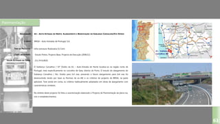 Pavimentação
A1 – AUTO-ESTRADA DO NORTE, ALARGAMENTO E BENEFICIAÇÃO DO SUBLANÇO CARVALHOS/STO OVÍDIO
BRISA – Auto-Estradas de Portugal, S.A.
Infra-estrutura Rodovária (5,5 km)
Estudo Prévio, Projecto Base, Projecto de Execução (2006/11)
DESIGNAÇÃO:
CLIENTE:
TIPO DE PROJECTO:
FASES DO ESTUDO:
VALOR ESTIMADO DA OBRA:
63
O Sublanço Carvalhos / Stº Ovídio da A1 – Auto-Estrada do Norte localiza-se na região norte de
Portugal, mais especificamente no concelho de Gaia, distrito do Porto. O estudo do alargamento do
Sublanço Carvalhos / Sto. Ovídio para 2x3 vias, prevendo o futuro alargamento para 2x4 vias foi
desenvolvido tendo por base as Normas da ex-JAE e os critérios de projecto da BRISA, na parte
aplicável. Teve ainda em conta, os critérios habitualmente adoptados em obras de alargamento com
características similares.
No âmbito deste projecto foi feita a caracterização elaborado o Projecto de Pavimentação da plena via,
nós e restabelecimentos.
23,1 M EUROS
 