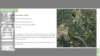 Pavimentação
A10 – BENAVENTE / IC13 (A13)
BRISA – Auto-Estradas de Portugal, S.A.
Infra-estrutura Rodoviária (2X2 vias, 7 km)
Estudo Prévio e Projecto de Execução (2002/05)
DESIGNAÇÃO:
CLIENTE:
TIPO DE PROJECTO:
FASES DO ESTUDO:
VALOR ESTIMADO DA OBRA:
68
A auto-estrada A10 interliga a A1 – Auto-estrada do Norte, a A13 – Auto-estrada
Almeirim/Marateca e a A9 – CREL, permitindo que o tráfego proveniente do Norte e Oeste,
bem como da Área Metropolitana de Lisboa, escoe para o Alentejo/Algarve (através da A2),
sem atravessar a capital.
No âmbito deste projecto foi elaborado o Projecto de Pavimentação da plena via, nós e
restabelecimentos.
20 M EUROS
 