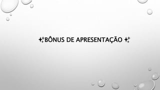 ✨BÔNUS DE APRESENTAÇÃO ✨
 