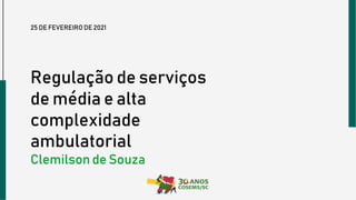 25 DE FEVEREIRO DE 2021
Regulação de serviços
de média e alta
complexidade
ambulatorial
Clemilson de Souza
 