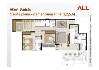 95m²- Padrão
                                                                        1 suite plena - 2 americanas (final 1,2,5,6)




Material provisório de consulta interna do corretor, sujeito a alterações.
 