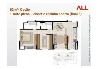 62m²- Opção
                                                                        1 suite plena - closet e cozinha aberta (final 3)




Material provisório de consulta interna do corretor, sujeito a alterações.
 