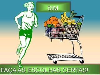 FAÇA AS ESCOLHAS CERTAS!
SIM
 