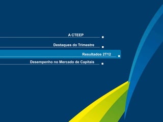A CTEEP

               Destaques do Trimestre

                              Resultados 2T12

    Desempenho no Mercado de Capitais




                                                Sua energia
8                                               NOS INSPIRA
 