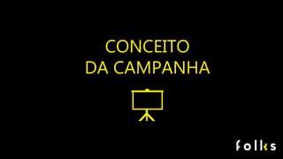 CONCEITO
DA CAMPANHA
 