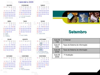 Setembro 1ª Avaliação Aula 09 29/09 Tipos de Sistema de informação Aula 08 22/09 Tipos de Sistema de informação Aula 07 8/09 A Internet Aula 06 1/09 