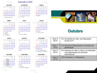 Outubro 13  E-Commerce  e  E-Bussiness Aula 13 27/10 12 A empresa em rede: a cultura, as instituições e as organizações da economia informacional Aula 12 20/10 11 A economia informacional e o processo de globalização Aula 11 13/10 10 A Sociedade em rede: reconfigurações sociais da TI Aula 10 06/10 