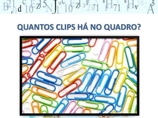 QUANTOS CLIPS HÁ NO QUADRO?
 