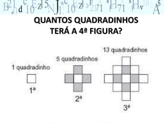 QUANTOS QUADRADINHOS
TERÁ A 4ª FIGURA?
 