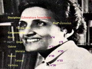 Disciplina:  Literatura brasileira   Profª: Janaína Turma: 3002 Componentes: Bruno   n°4 Diego  n°8 Gabriel  n°11 Mariana   n°25 Raissa   n°30 Tatiane   n°33 Verônica   n°36 
