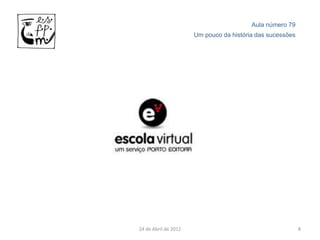 Aula número 79
                      Um pouco da história das sucessões




24 de Abril de 2012                                        8
 