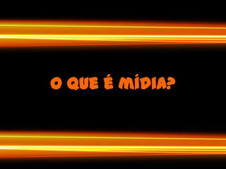 O que é mídia?