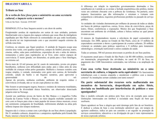 DRAUZIO VARELLA  Tributo ao Sesc   Se a verba do Sesc fosse para o ministério ou uma secretaria cultural, o impacto seria o mesmo?   Folha de São Paulo / Ilustrada  29/09/2007  DOMINGO, FUI ao Sesc Itaquera assistir a um show de samba. Freqüentador assíduo de espetáculos em outras de suas unidades, portanto familiarizado com a riqueza dos espaços culturais que essas ilhas de inteligência espalhadas por São Paulo oferecem às comunidades em que estão localizadas, não deveria ter me impressionado com o que encontrei naquele extremo da sofrida zona leste. Confesso, no entanto, que fiquei perplexo. A unidade de Itaquera ocupa uma enorme área verde, com quadras esportivas, campos de futebol, piscinas, teatro, cinema, salões, salas para conferências, exposições de arte e aulas de música, restaurantes e palco para espetáculos ao ar livre, entre outros espaços de convivência. É muito grande; em dimensões, só perde para o Sesc Interlagos, no extremo sul. Havia mais de 10 mil pessoas por lá: casais de namorados, jovens em grupos barulhentos, senhoras com dificuldade para andar, pais e mães atrás de uma multidão de crianças soltas pelos gramados. Mulheres e homens vestidos com roupas simples, à vontade, misturados com gente sem camisa, de bermudão colorido, calção de banho e até biquínis sumários, para aproveitar a generosidade do sol. Apesar do povaréu, nenhuma confusão; ambiente de respeito mútuo e convivência civilizada, não se via um copo plástico no chão.  Não fossem os personagens negros, brancos e mulatos de inúmeras tonalidades, característicos da diversidade étnica brasileira, um observador desavisado julgaria estar na Noruega. Assistir aos sambistas jovens do bairro de São Mateus e à magnífica Velha Guarda da Camisa Verde e Branco, no meio daquela multidão cantando em coro com os braços para cima o mais popular de nossos ritmos musicais, evoca um sentimento contagiante de brasilidade, infelizmente abafado na alma pela infâmia impune dos tempos modernos. Itaquera não é o única a contar com o privilégio de um Sesc aberto à população. Há 31 unidades culturais, desportivas e campestres espalhadas pela Grande São Paulo, interior e litoral do Estado. A diferença em relação às repartições governamentais destinadas a fins semelhantes já é sentida ao se avistar a fachada arquitetônica dos prédios, muitas vezes em contraste chocante com a pobreza da vizinhança. Na portaria, outro impacto: funcionários que dão informações e orientam o visitante com competência e delicadeza, requisitos profissionais perdidos no passado do serviço público. As unidades são visitadas diariamente por milhares de pessoas de todas as idades em busca de práticas esportivas, cursos, livros, áreas de convivência, peças de teatro, filmes, conferências e exposições. Muitos dos que freqüentam o Sesc encontram um ambiente de civilidade, cultura e beleza estética ao qual jamais tiveram acesso. O número de freqüentadores mostra a relevância do papel comunitário da instituição. Em 2006, apenas no Estado de São Paulo, cerca de 15 milhões de expectadores assistiram a shows e participaram de eventos culturais, 20 milhões visitaram as unidades para práticas esportivas e 8 milhões para tratamento odontológico, orientação nutricional e outros cuidados de saúde. Todas as semanas, 300 mil pessoas atravessam os portões de um Sesc paulista. O orçamento anual para o Estado de São Paulo é de R$ 400 milhões, investidos em manutenção, programação das atividades, no canal de TV do Sesc, no pagamento dos 3.600 funcionários contratados, nas reformas e na ampliação da rede. Caso essa verba fosse destinada ao ministério ou a uma secretaria de cultura, o impacto seria equivalente ? Os funcionários trabalhariam com o mesmo empenho e atenderiam o público com a mesma cortesia? As instalações seriam cuidadas com tanto esmero? Ou parte substancial dos recursos seria malbaratada nos meandros da burocracia, desperdiçada em ações fúteis, desviada ou imobilizada por interferências de políticos e seus apaniguados? Que o modelo colocado em prática pelo Sesc sirva de exemplo para outras instituições interessadas em retribuir à sociedade uma fração do bem que usufruem. Quero agradecer ao Sesc a alegria que senti domingo pelo fato de ser brasileiro. E dedicar a coluna de hoje a essa instituição admirável que, em tempos de egoísmo endêmico, indica ao país um caminho a ser seguido na prestação de serviços comunitários, educativos e na divulgação do que é mais representativo de nossa expressão artística. 