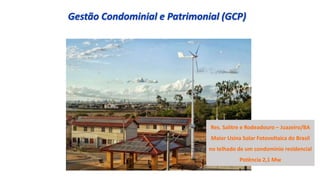Gestão Condominial e Patrimonial (GCP)
Res. Salitre e Rodeadouro – Juazeiro/BA
Maior Usina Solar Fotovoltaica do Brasil
no telhado de um condomínio residencial
Potência 2,1 Mw
 