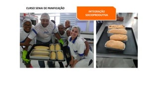 INTEGRAÇÃO
SOCIOPRODUTIVA
CURSO SENAI DE PANIFICAÇÃO
 