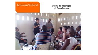 Governança Territorial Oficina de elaboração
do Plano Decenal
 
