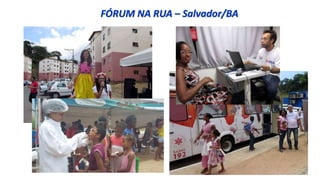 FÓRUM NA RUA – Salvador/BA
 
