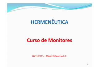 Curso de Monitores

  26/11/2011- Mario Bittencourt Jr.


                                      1
 