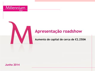 Apresentação roadshow
Aumento de capital de cerca de €2.250M
Junho 2014
 